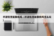 手游饥荒能联机吗（手游饥荒能联机吗怎么玩）