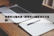 世界杯32强大洲（世界杯32强亚洲几个名额）