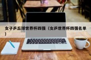 女子乒丘球世界杯四强（女乒世界杯四强名单）