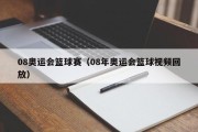 08奥运会篮球赛（08年奥运会篮球视频回放）