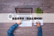 张鑫世界杯（张鑫比赛时间）