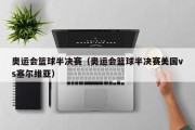 奥运会篮球半决赛（奥运会篮球半决赛美国vs塞尔维亚）